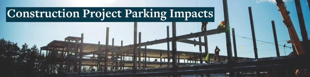 "construction project parking impact" and photo of a construction site